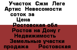 Участок, Сжм, Леге Артис, Невесомости, 11 соток за 5 800 000!   › Цена ­ 5 800 000 - Ростовская обл., Ростов-на-Дону г. Недвижимость » Земельные участки продажа   . Ростовская обл.